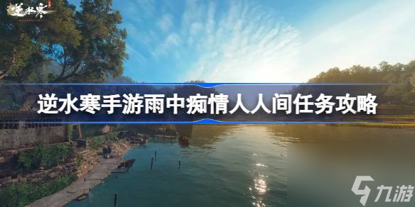 逆水寒手游雨中痴情人怎么做 逆水寒手游雨中痴情人人间任务攻略