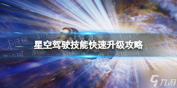 《星空》駕駛技能怎么快速升級？ 駕駛技能快速升級攻略大放送