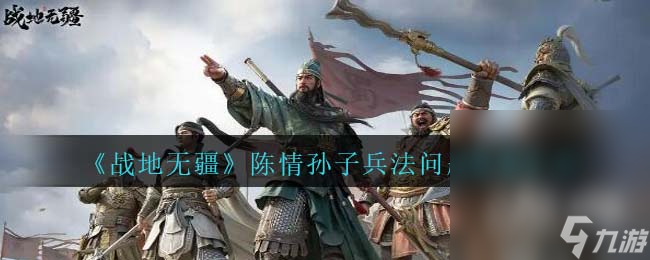 《战地无疆》陈情孙子兵法问题答案汇总一览