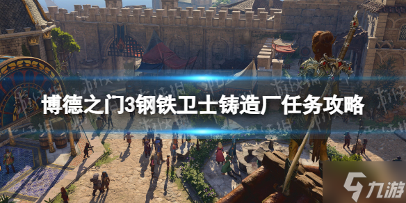《博德之门3》钢铁卫士铸造厂任务攻略 偷偷告诉你钢铁卫士铸造厂任务怎么做