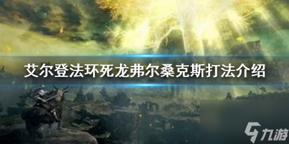 《艾尔登法环》死龙弗尔桑克斯怎么打？死龙弗尔桑克斯打法攻略