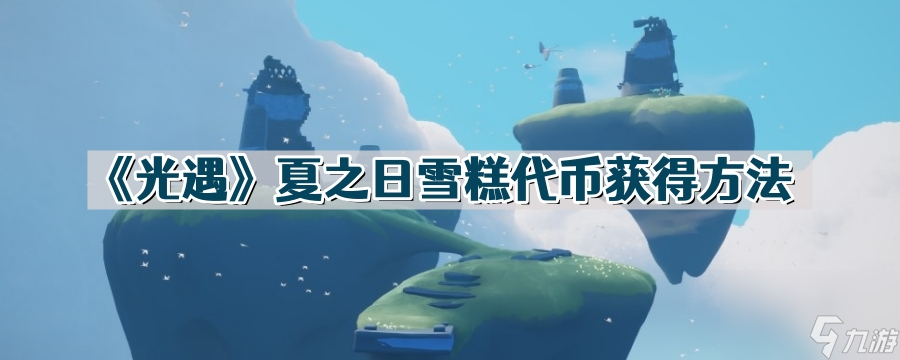 《光遇》夏之日雪糕代币获得方法