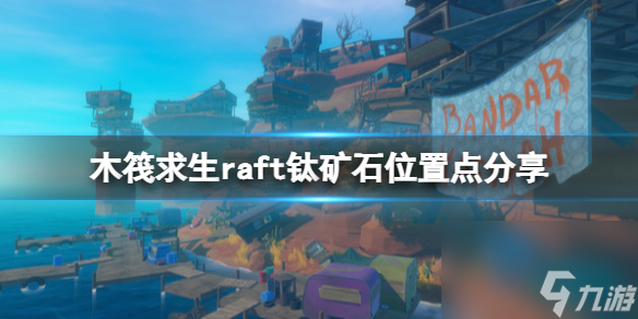 《木筏求生》钛矿在哪个位置有？raft钛矿石位置点分享