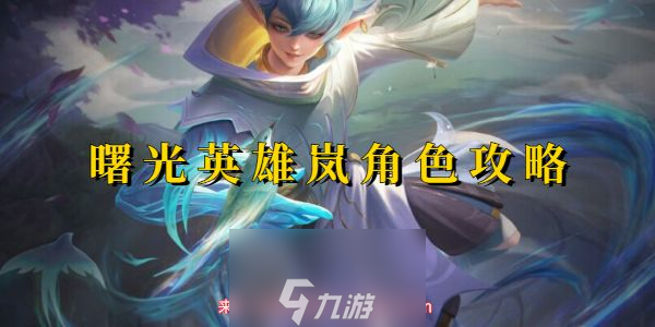 曙光英雄角色岚怎么玩-曙光英雄角色岚技能与星石推荐
