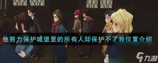 《哈利波特魔法觉醒》他努力保护城堡里的所有人却保护不了我位置在哪