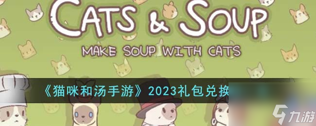 猫咪和汤手游2023礼包兑换码有哪些-2023礼包兑换码一览