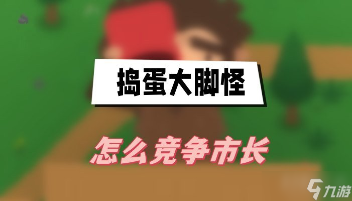 捣蛋大脚怪怎么竞争市长 竞争市长方法