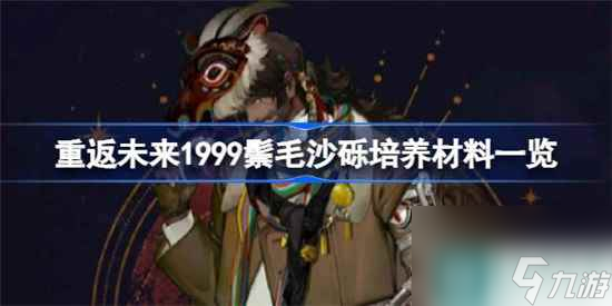 重返未来1999鬃毛沙砾培养材料是哪些 重返未来1999鬃毛沙砾培养材料介绍