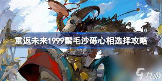 重返未来1999鬃毛沙砾心相该怎么选 重返未来1999鬃毛沙砾心相选择建议