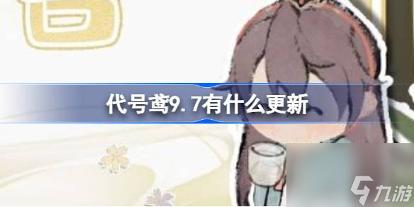 <a id='link_pop' class='keyword-tag' href='https://www.9game.cn/dhygaqqf/'>代号鸢</a>9.7有什么更新,代号鸢9月7日更新内容介绍