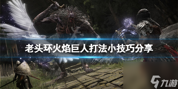 《艾尔登法环》火焰巨人怎么应对？火焰巨人打法攻略