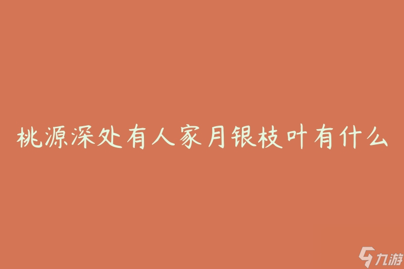 桃源深处有人家月银枝叶有什么用 它们的神奇功效是什么