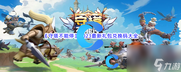 《守塔不能停》2023最新礼包兑换码大全汇总分享