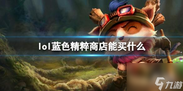 《<a id='link_pop' class='keyword-tag' href='https://www.9game.cn/yxlmdy/'>英雄联盟</a>》蓝色精粹商店物品介绍