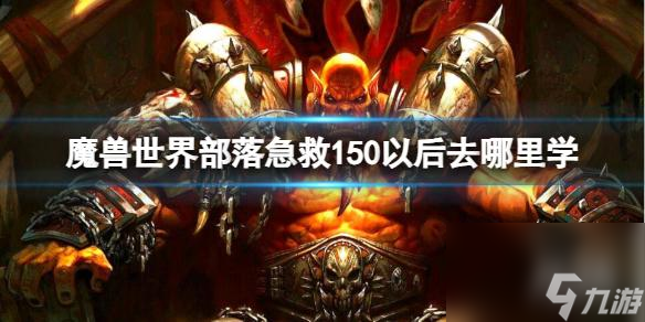 《魔獸世界》部落急救150以后學習方法