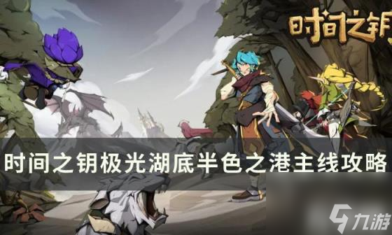 时间之钥极光湖底半色之港主线方法 极光湖底半色之港主线方法