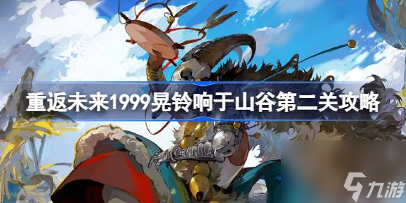 <a id='link_pop' class='keyword-tag' href='https://www.9game.cn/zfwl1999/'>重返未来1999</a>晃铃响于山谷片瓦无存怎么过,重返未来1999晃铃响于山谷第二关攻略