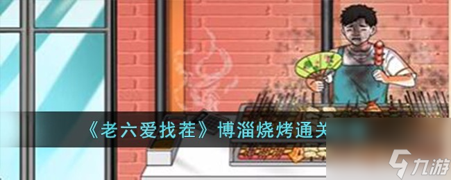 老六爱找茬博淄烧烤怎么过-博淄烧烤通关攻略