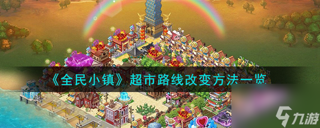 全民小镇超市路线怎么改变-超市路线改变方法一览