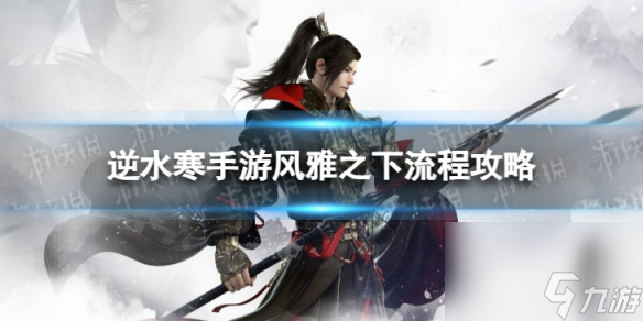《<a id='link_pop' class='keyword-tag' href='https://www.9game.cn/nishuihan1/'>逆水寒手游</a>》风雅之下怎么做 风雅之下流程攻略