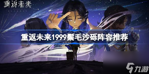 <a id='link_pop' class='keyword-tag' href='https://www.9game.cn/zfwl1999/'>重返未来1999</a>鬃毛沙砾阵容推荐,重返未来1999鬃毛沙砾暴击伤害阵容怎么搭配