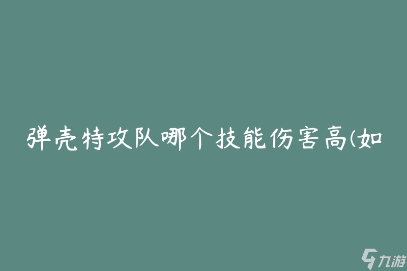 弹壳特攻队哪个技能伤害高(如何选择最强输出技能)
