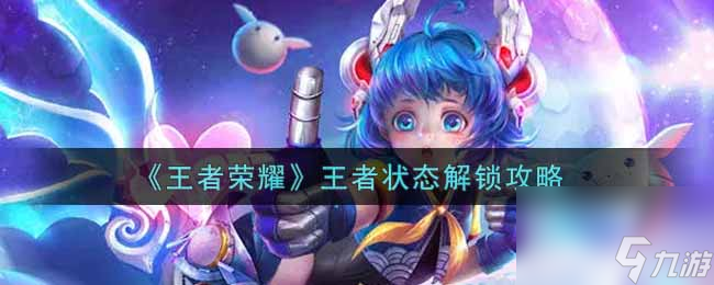 王者荣耀王者状态怎么解锁 王者荣耀内容推荐
