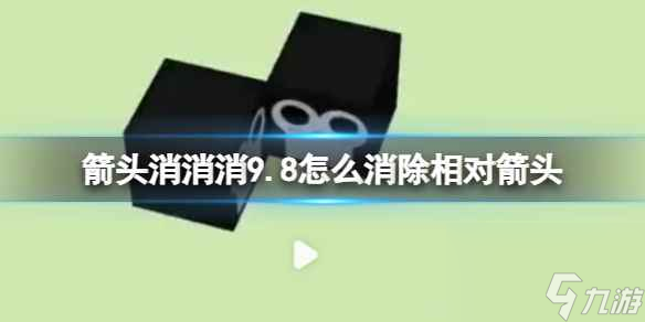 《箭頭消消消》9.8怎么消除相對箭頭 9.8第二關(guān)消除箭頭