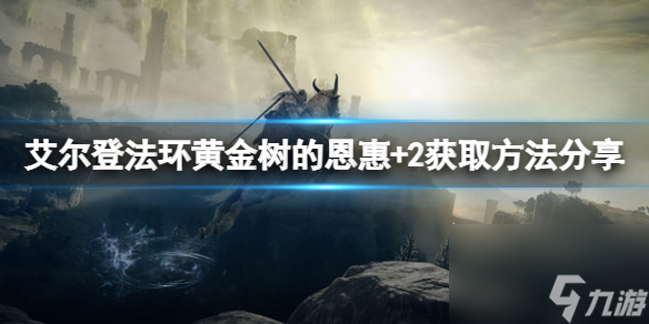 《艾尔登法环》黄金树的恩惠+2如何获取？黄金树的恩惠+2获取方法分享