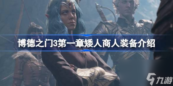 <a id='link_pop' class='keyword-tag' href='https://www.9game.cn/bdzm3/'>博德之门3</a>第一章矮人商人都有哪些装备,博德之门3第一章矮人商人装备介绍