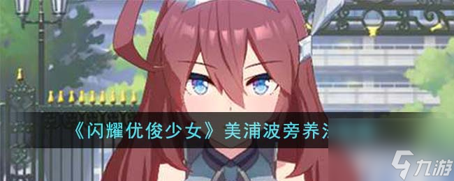 闪耀优俊少女美浦波旁怎么养-美浦波旁养法指南