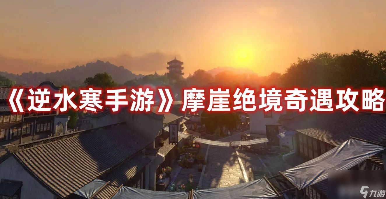《<a id='link_pop' class='keyword-tag' href='https://www.9game.cn/nishuihan1/'>逆水寒手游</a>》摩崖绝境奇遇任务如何做 摩崖绝境奇遇任务玩法技巧一览