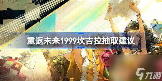 重返未来1999坎吉拉值不值得抽 重返未来1999坎吉拉抽取分析