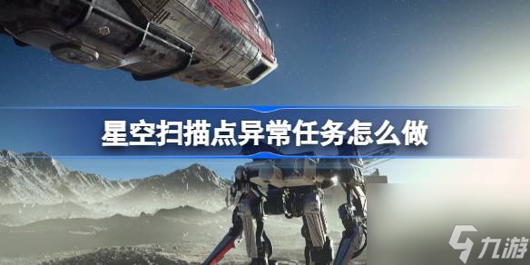 星空扫描点<a id='link_pop' class='keyword-tag' href='https://www.9game.cn/yichang/'>异常</a>任务怎么做,星空扫描点异常任务流程