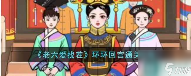 《老六爱找茬》环环回宫通关攻略