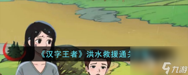 汉字王者洪水救援通关方法
