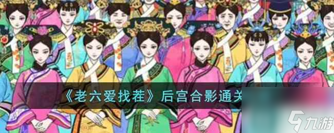 《老六愛找茬》后宮合影通關(guān)攻略