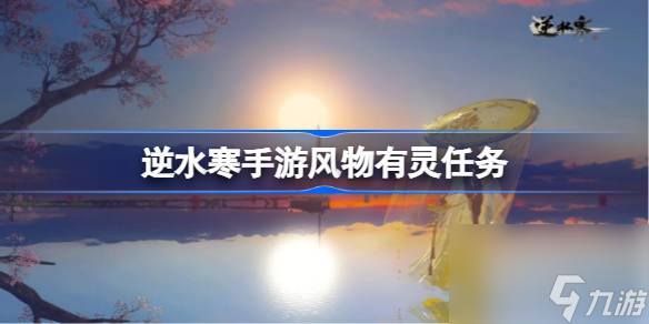逆水寒手游风物有灵任务 逆水寒手游风物有灵任务流程