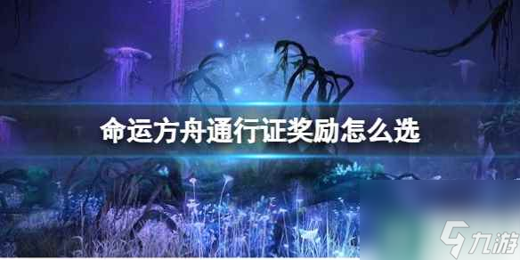《命运方舟》通行证奖励选择推荐