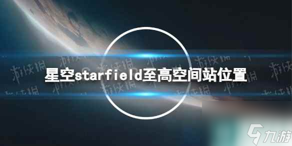 《星空》至高空間站在哪？ 至高空間站位置