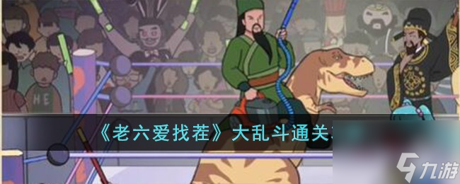 老六爱找茬大乱斗怎么过-大乱斗通关攻略
