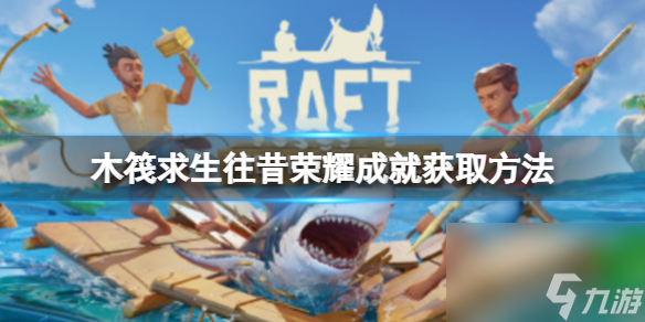 《木筏求生》Raft往昔荣耀成就怎么做 往昔荣耀成就获取方法