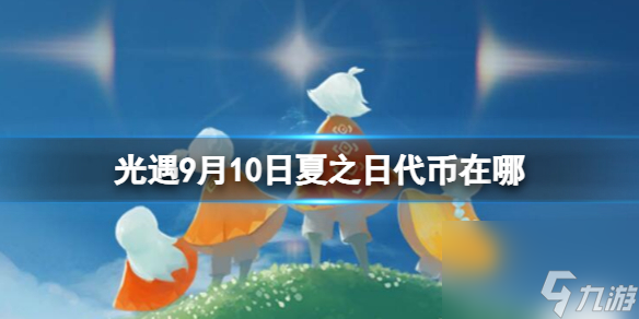 《光遇》9月10日夏之日代币在哪 9.10夏之日冰棍在哪里2023