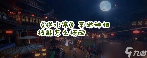 《逆水寒》手游神相技能怎么搭配