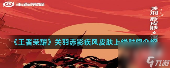 《王者荣耀》关羽赤影疾锋皮肤上线时间介绍