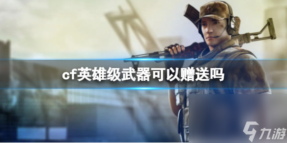 《cf》英雄级兵器赠送方法