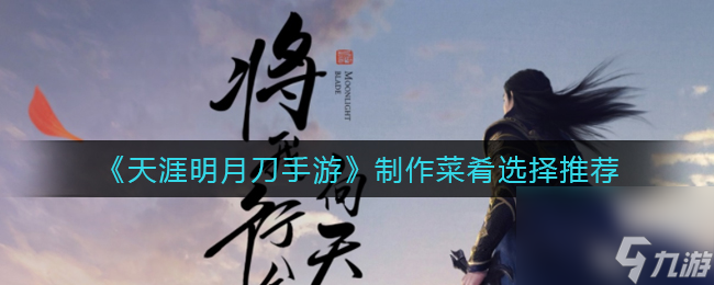 <a id='link_pop' class='keyword-tag' href='https://www.9game.cn/tymyd/'>天涯明月刀手游</a>制作菜肴怎么选择？天涯明月刀手游内容介绍