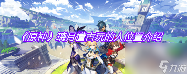 《原神》璃月懂古玩的人位置介绍