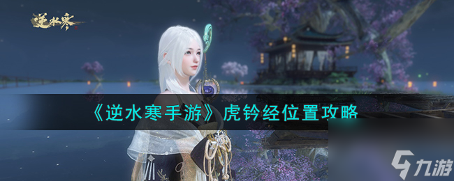 逆水寒手游虎钤经在哪-虎钤经位置攻略