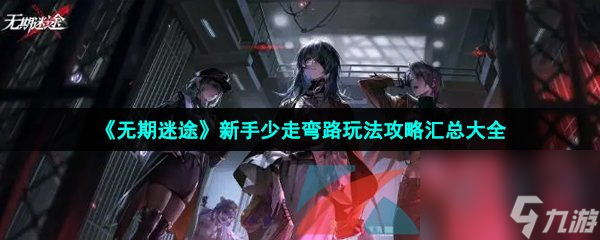 无期迷途新手少走弯路玩法攻略汇总大全